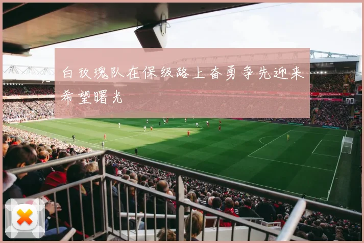 白玫瑰队在保级路上奋勇争先迎来希望曙光