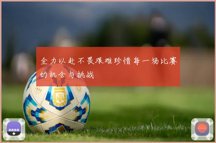全力以赴不畏艰难珍惜每一场比赛的机会与挑战