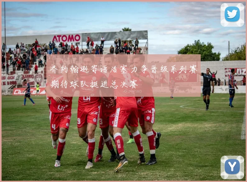 乔约翰逊寄语活塞力争晋级系列赛期待球队挺进总决赛